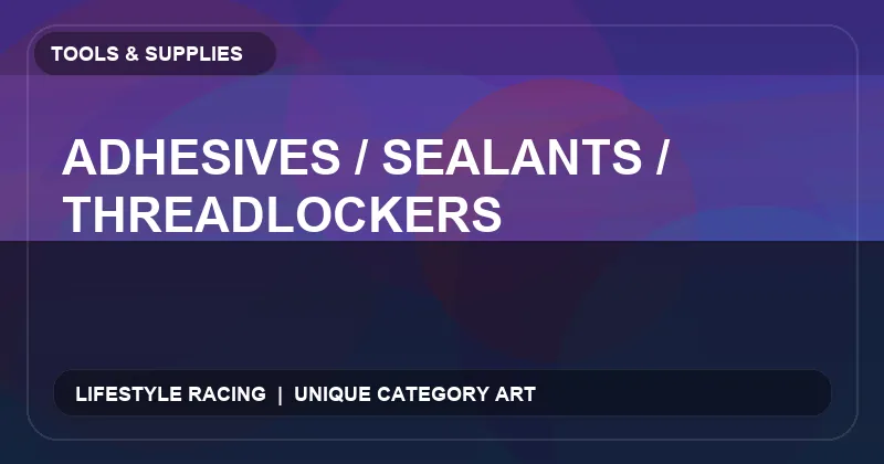 Adhesives / Sealants / Threadlockers